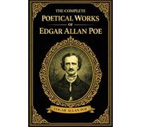 The Complete Poetical Works of Edgar Allan Poe: The Supreme, Monumental, and Unabridged Treasury of His Entire Lyrical Canon, Unveiling the Profound ... Hypnotic Musicality, Symbolic Brilliance, P