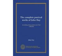 The complete poetical works of John Hay: including many poems now first collected