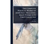 The Complete Poetical Works of John Hay, Including Many Poems now First Collected