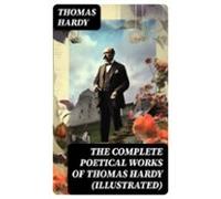 The Complete Poetical Works Of Thomas Hardy (illustrated) (ebook)