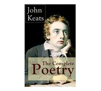 The Complete Poetry of John Keats: Ode on a Grecian Urn + Ode to a Nightingale + Hyperion + Endymion + The Eve of St. Agnes + Isabella + Ode to Psyche + Lamia + Sonnets and more