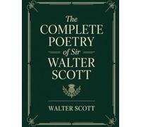 The Complete Poetry of Sir Walter Scott: Epic poems, Romantic ballads, and Scottish Border minstrelsy, with classic essays by Hugo, Stevenson, Dickens & Lang