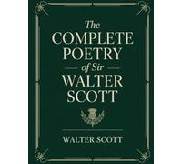 The Complete Poetry of Sir Walter Scott: Epic poems, Romantic ballads, and Scottish Border minstrelsy, with classic essays by Hugo, Stevenson, Dickens & Lang