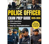 The Complete Police Officer Exam Prep Guide: 7 Practice Tests and 1200+ Questions with Step-by-Step Explanations and Study Roadmaps to Boost Confidence, Save Time, and Prepare for Career Stability