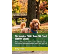 The Complete POODLE Guide: 500 Expert Answers & Facts: 500 Expert Answers, Facts & Expanded Insights into History, Care, Training, and the ... a Canine Icon (The Complete Dog Guide Series)