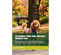 The Complete POODLE Guide: 500 Expert Answers & Facts: 500 Expert Answers, Facts & Expanded Insights into History, Care, Training, and the ... a Canine Icon (The Complete Dog Guide Series)