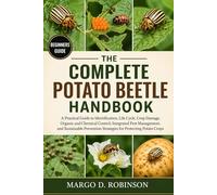 THE COMPLETE POTATO BEETLE HANDBOOK: A Practical Guide to Identification, Life Cycle, Crop Damage, Organic and Chemical Control, Integrated Pest ... Strategies for Protecting Potato Crops