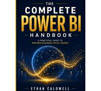 The complete power BI handbook: A Practical Guide to Modern Business Intelligence