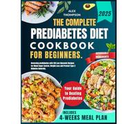 THE COMPLETE PREDIABETES DIET COOKBOOK FOR BEGINNERS.: Reversing prediabetes with 120 Low-Glycemic Recipes for Blood Sugar Control, Weight Loss and Prevent Type 2 Diabetes Naturally.