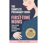 The Complete Pregnancy Book for First-Time Moms: From Getting Pregnant To Postpartum Recovery: With 300+ Practical Solutions, A Week-by-Week Guide, ... Of Pregnancy And Beyond (The Mama Series)