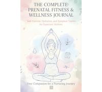 The Complete Prenatal Fitness & Wellness Journal: Safe Exercise, Hydration, and Symptom Tracker for Expectant Mothers | Your Companion for a Nurturing Journey