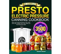 The Complete Presto Electric Pressure Canning Cookbook: Master Presto Canning Food Recipes for Jams, Pickles, Broths, Beans, Vegetables, Meat, Poultry, Seafood, and Flavor-Packed Pantry Staples