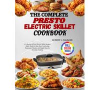 The Complete Presto Electric Skillet Cookbook: A Collection of Easy Electric Skillet Recipes, Quick Meals for Busy Days, Comforting Homemade Classics, and Simple Ideas for Everyday Cooking