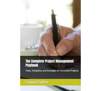 The Complete Project Management Playbook: Tools, Templates, and Strategies for Successful Projects