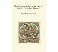 The Complete Prose Works of Martin Farquhar Tupper (Classic Books)