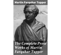 The Complete Prose Works Of Martin Farquhar Tupper (ebook)