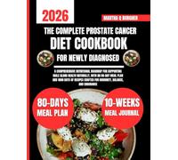 The Complete Prostate Cancer Diet Cookbook For Newly Diagnosed: A Comprehensive Nutritional Roadmap for Supporting Male Gland Health Naturally, With ... Q Burgher Nutrition Guide and Diet Series)