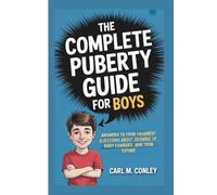 THE COMPLETE PUBERTY GUIDE FOR BOYS: Answers to Your Toughest Questions About Growing Up, Body Changes, and Your Future