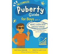 The Complete Puberty Guide For Boys: What every boy should know about changing bodies and growing up (Know your body & mind)