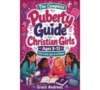The Complete Puberty Guide for Christian Girls Ages 8-13: A Fun and Easy-to-Read, Faith-Based Puberty Book to Help Girls Feel Confident About Body ... (The Christian Girls Growing Up Series)