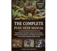 THE COMPLETE PUDU DEER MANUAL: The Definitive Scientific Guide to the Evolution, Anatomy, Biomechanics, and Global Conservation of the World's Smallest Miniature Deer