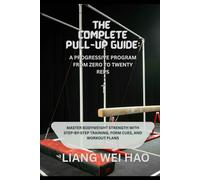 The Complete Pull-Up Guide: A Progressive Program from Zero to Twenty Reps: Master Bodyweight Strength with Step-by-Step Training, Form Cues, and Workout Plans