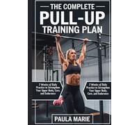 The Complete Pull-Up Training Plan: 7 Weeks of Daily Practice to Strengthen Your Upper Body, Core, and Endurance