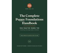 The Complete Puppy Foundations Handbook: 9 Guides in One: Home Safety, House & Crate Training, Socialization, Biting, Commands, Recall, Leash-Walking & Cooperative Care