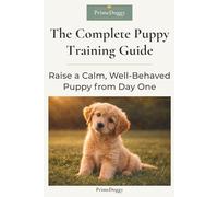 The Complete Puppy Training Guide: Raise a Calm, Well-Behaved Puppy from Day One