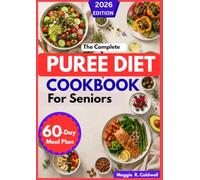 THE COMPLETE PURÉE DIET COOKBOOK FOR SENIORS: Easy-to-Swallow, Nourishing Recipes and Practical Dysphagia Meal Ideas with a 60-Day Meal Plan