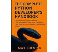 The Complete Python Developer's Handbook: From Beginner to Professional: Mastering Core Foundations, Web Apps, Data Libraries, and Job-Ready Skills.