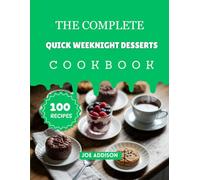 The Complete Quick Weeknight Desserts Cookbook: Easy-to-Make Sweet Timeless Desserts for Every Skill Level (The Complete Dessert Cookbook Series)