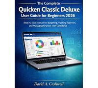 The Complete Quicken Classic Deluxe User Guide for beginners 2026: Step-by-Step Manual for budgeting, tracking expenses, and managing finances with confidence.
