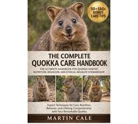 THE COMPLETE QUOKKA CARE HANDBOOK: The Ultimate Handbook for Quokka Habitat, Nutrition, Behavior, and Ethical Wildlife Stewardship.