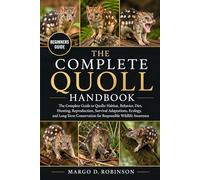 THE COMPLETE QUOLL HANDBOOK: The Complete Guide to Quolls: Habitat, Behavior, Diet, Hunting, Reproduction, Survival Adaptations, Ecology, and Long-Term Conservation for Responsible Wildlife Awareness