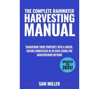 The Complete Rainwater Independence Manual: Transform Your Property into a Water-Secure Homestead in 30 Days Using the AquaFreedom Method