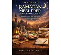 The Complete Ramadan Meal Prep & Planning Guide: 30 Days of Suhoor, Iftar, Hydration & Time-Saving Systems for a Stress-Free Ramadan