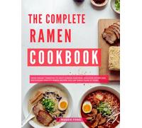 The Complete Ramen Cookbook: From Creamy Tonkotsu to Spicy Korean Ramyeon- Discover Effortless Restaurant Quality Ramen Recipes You Can Easily Make at Home