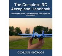 The Complete RC Aeroplane Handbook: Everything You Need to Know About Building, Flying, Safety, and Advanced Skills