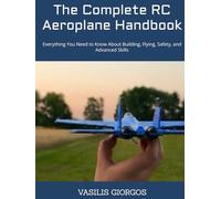 The Complete RC Aeroplane Handbook: Everything You Need to Know About Building, Flying, Safety, and Advanced Skills