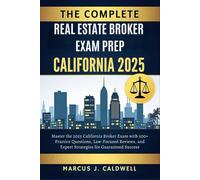 The Complete Real Estate Broker Exam Prep California 2025: Master the 2025 California Broker Exam with 500+ Practice Questions, Law-Focused Reviews, and Expert Strategies for Guaranteed Success
