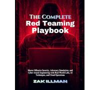 The Complete Red Teaming Playbook: Master Offensive Security, Adversary Simulation, and Cyber Attack Engineering with Real-World Labs, AI Techniques, and Cloud Operations