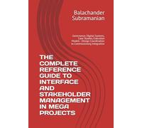 THE COMPLETE REFERENCE GUIDE TO INTERFACE AND STAKEHOLDER MANAGEMENT IN MEGA PROJECTS: Governance, Digital Systems, Case Studies, Execution Models - Design Coordination to Commissioning Integration