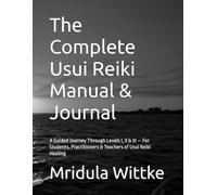 The Complete Reiki Practitioner Workbook: A Guided Journey Through Levels I, II & III - For Students, Practitioners & Teachers of Usui Reiki Healing