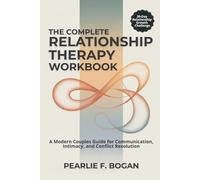 THE COMPLETE RELATIONSHIP THERAPY WORKBOOK: A Modern Couples Guide for Communication, Intimacy, and Conflict Resolution