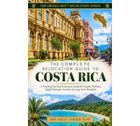 The Complete Relocation Guide to Costa Rica: A Practical Survival and Success Guide for Expats, Retirees, Digital Nomads, Investors and Long-Term Residents