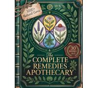 The Complete Remedies Apothecary (30 BOOKS IN 1): From Ancient Traditions to Modern Medicine, Herbal Solutions for Health, Energy, and Harmony
