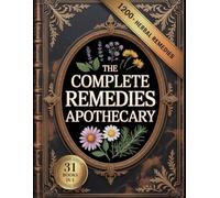 The Complete Remedies Apothecary: Ancient Wisdom and Modern Healing: Unlock the Power of Herbs, Nutrient-Rich Foods, and Holistic Therapies for a Healthier, Longer Life