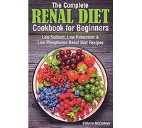 The Complete Renal Diet Cookbook for Beginners: Low Sodium, Low Potassium & Low Phosphorus Renal Diet Recipes.: 4 (Diabetes Cookbook)