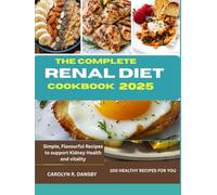 The complete Renal Diet Cookbook: Simple, Flavourful Recipes to Support Kidney Health and Vitality